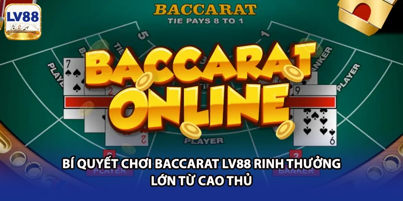 Bí Quyết Chơi Baccarat LV88 Rinh Thưởng Lớn Từ Cao Thủ