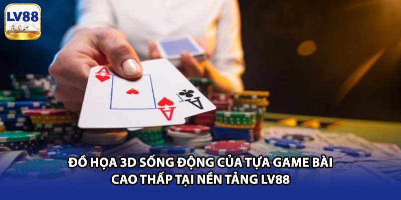 Đồ họa 3D sống động của tựa game bài cao thấp tại nền tảng LV88
