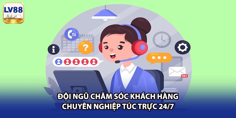 Đội ngũ chăm sóc khách hàng chuyên nghiệp túc trực 24/7