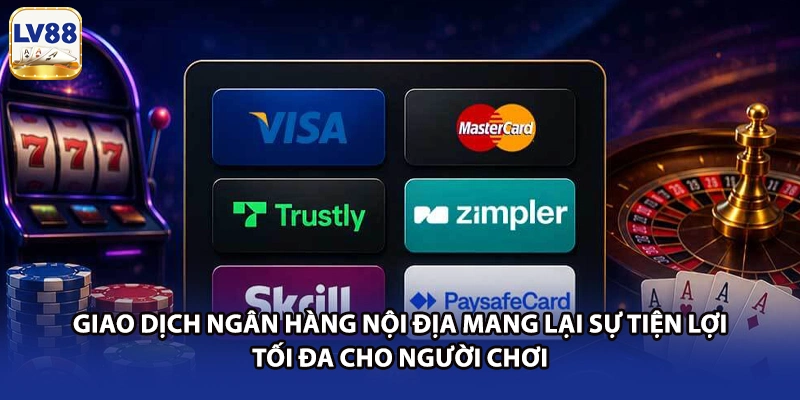 Giao dịch ngân hàng nội địa mang lại sự tiện lợi tối đa cho người chơi