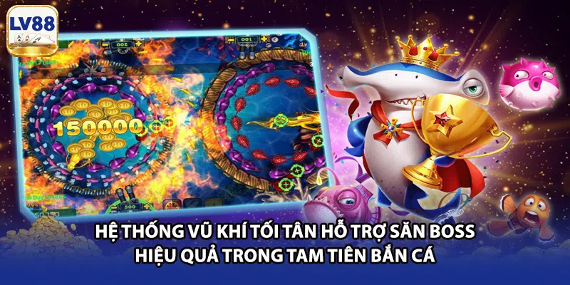Hệ thống vũ khí tối tân hỗ trợ săn boss hiệu quả trong tam tiên bắn cá