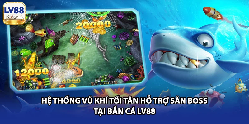 Hệ thống vũ khí tối tân hỗ trợ săn boss tại bắn cá LV88