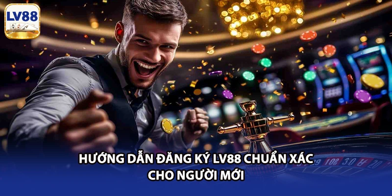 Hướng dẫn đăng ký LV88 chuẩn xác cho người mới