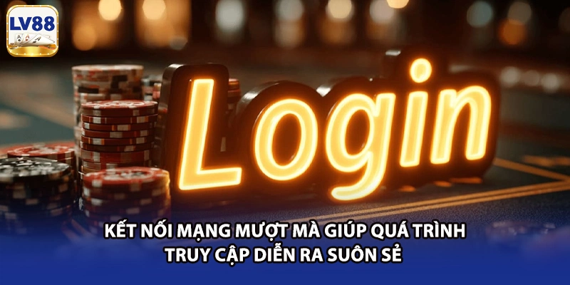 Kết nối mạng mượt mà giúp quá trình truy cập diễn ra suôn sẻ 