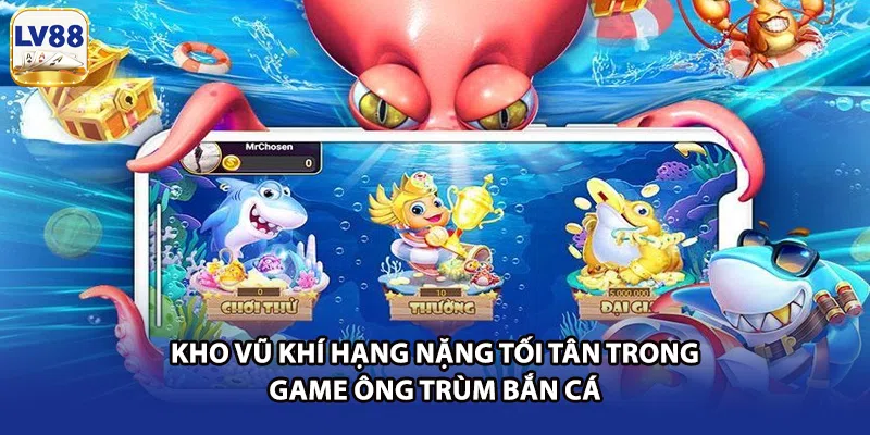 Kho vũ khí hạng nặng tối tân trong game ông trùm bắn cá 