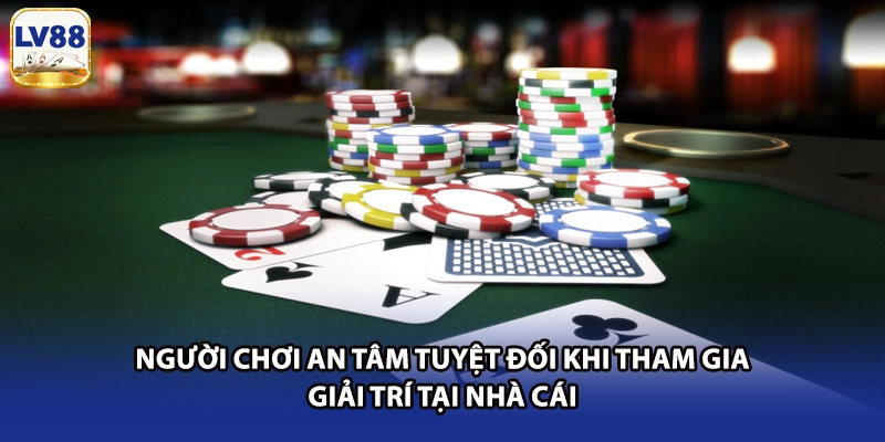 Người chơi an tâm tuyệt đối khi tham gia giải trí tại nhà cái