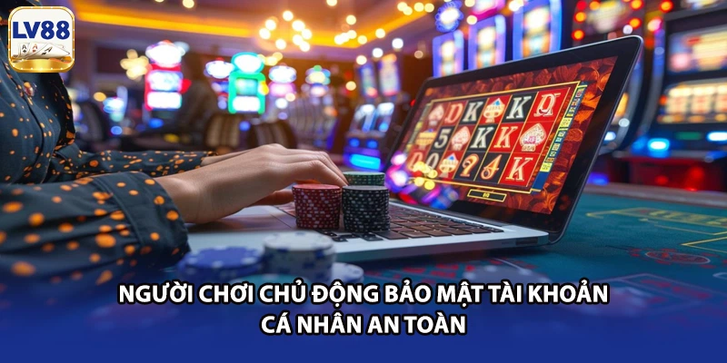 Người chơi chủ động bảo mật tài khoản cá nhân an toàn