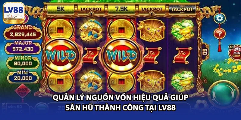 Quản lý nguồn vốn hiệu quả giúp săn hũ thành công tại LV88
