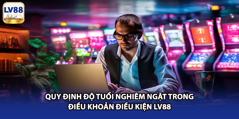 Quy định độ tuổi nghiêm ngặt trong điều khoản điều kiện LV88