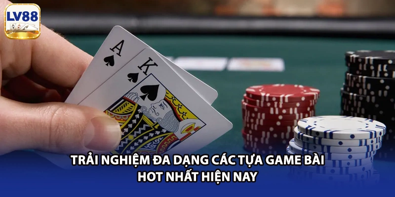 Trải nghiệm đa dạng các tựa game bài hot nhất hiện nay