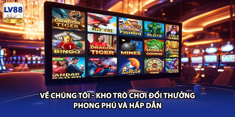 Về chúng tôi - Kho trò chơi đổi thưởng phong phú và hấp dẫn 